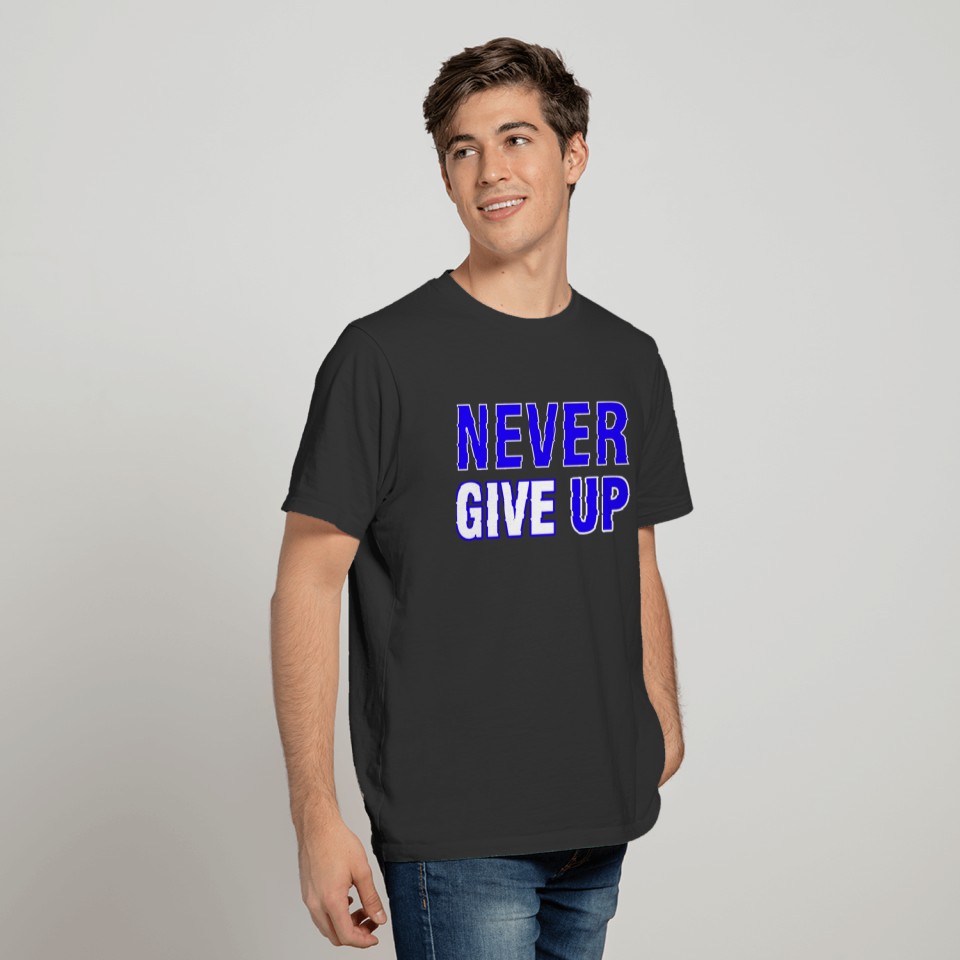 never give up - Tee shirt gift humor and funny T-shirt