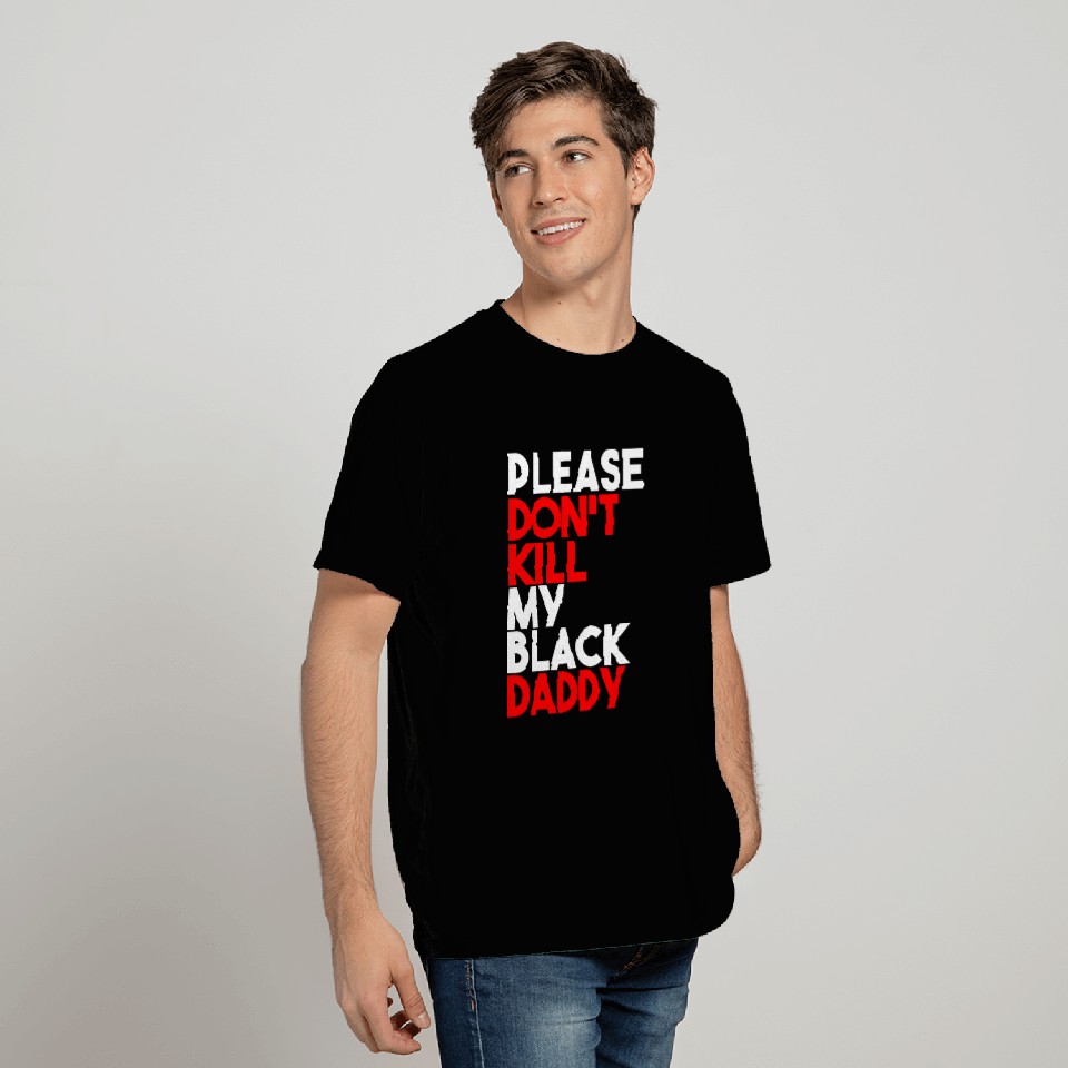 please don't kill my black daddy like George Floyd T Shirts