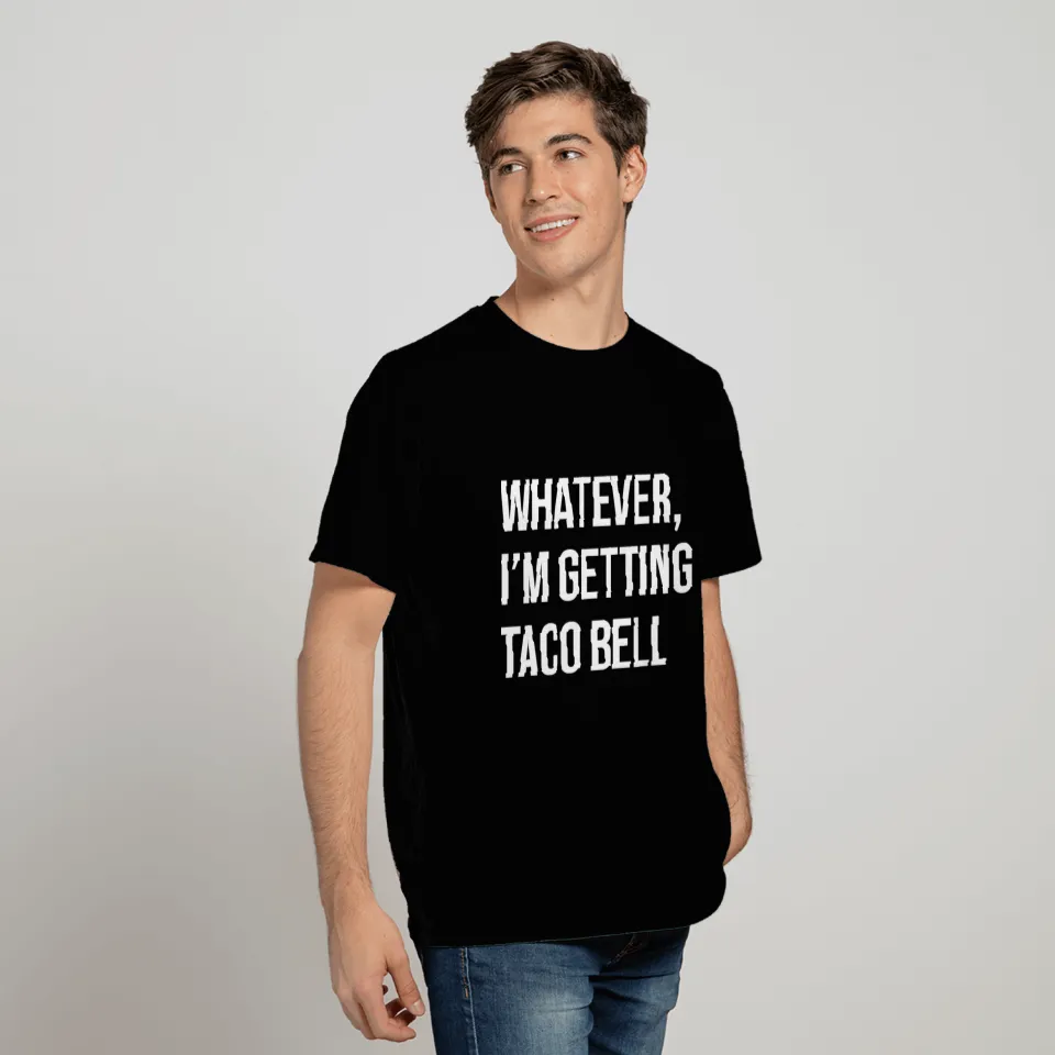 Whatever I'M Getting Taco Bell T Shirts