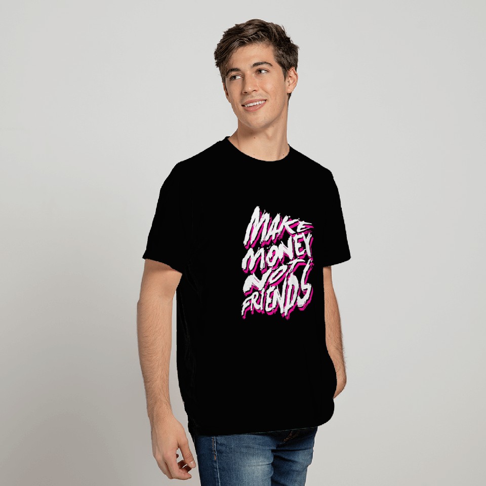 Make Money Not Friends T Shirts
