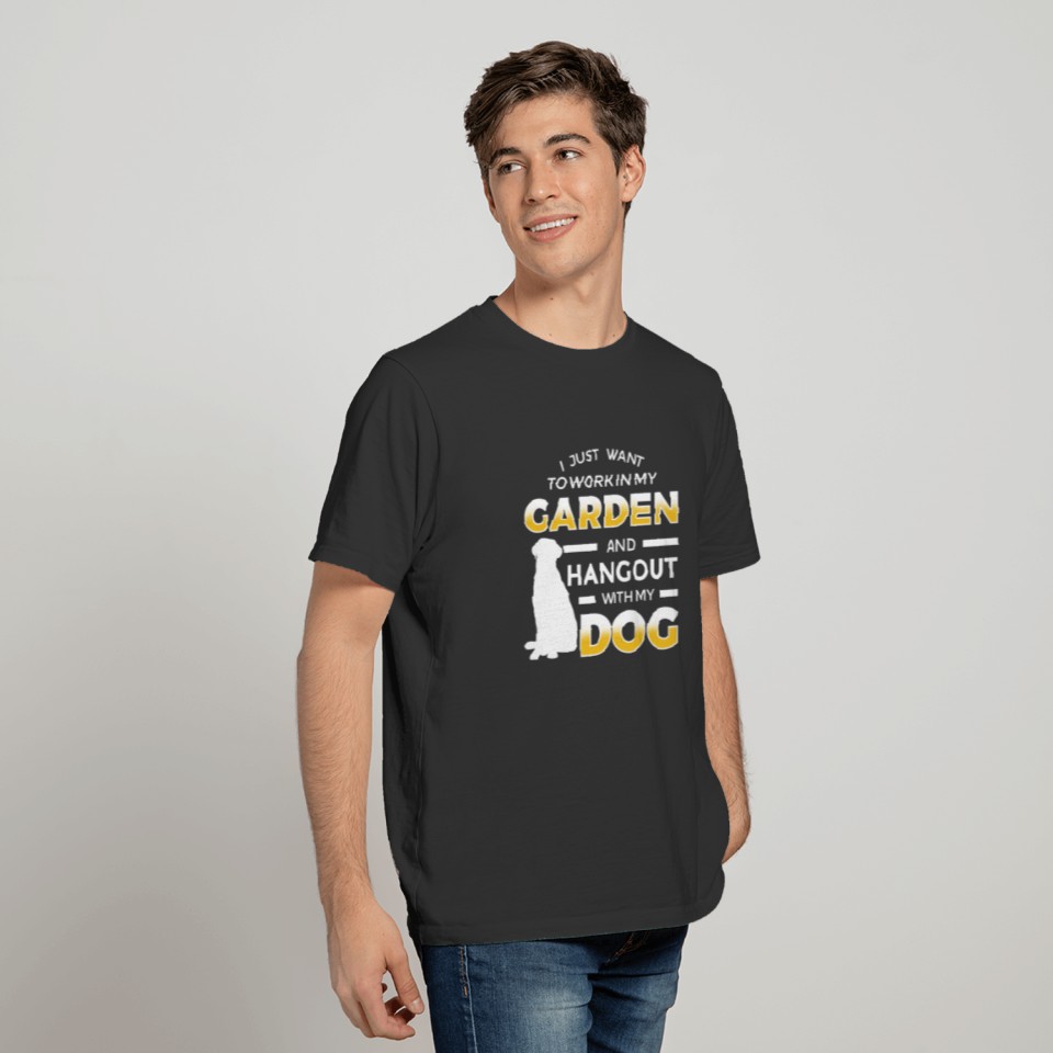 Work In My Garden And Hangout With My Dog T Shirts
