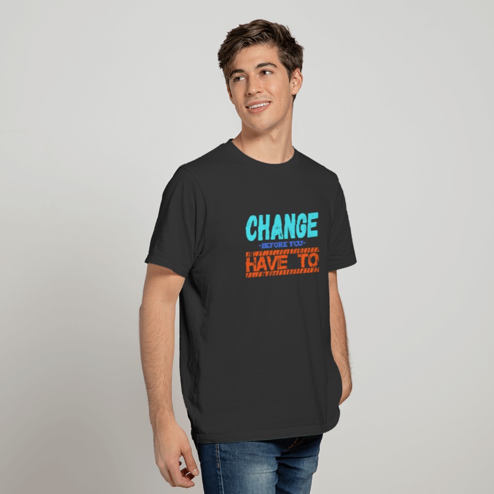 Change before you have to T-shirt