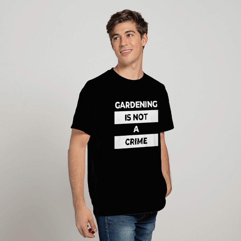 gardening is not a crime T Shirts