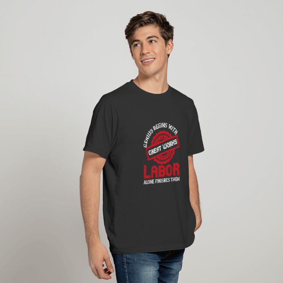 Genius begins with great works; labor alone T-shirt