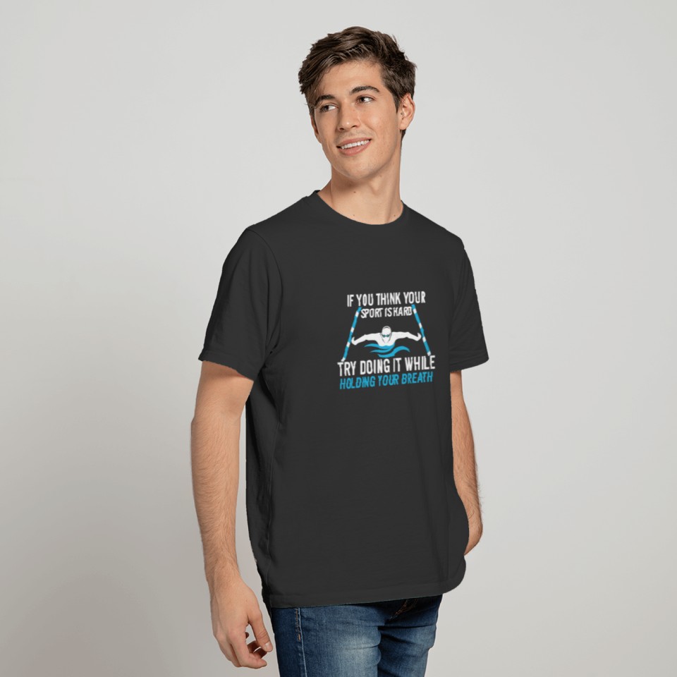 Swimmer Shirt If You Think Your Sport Is Hard Try T-shirt