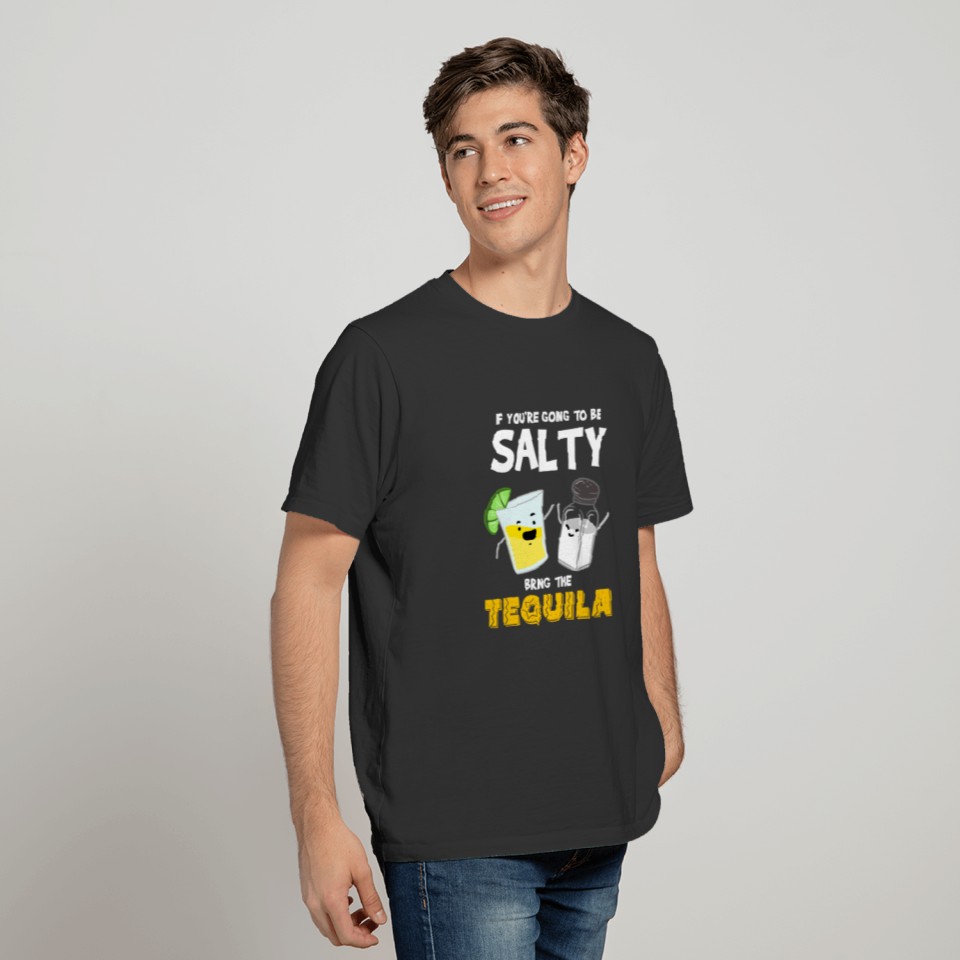 If You're Going To Be Salty Bring The Tequila T-shirt