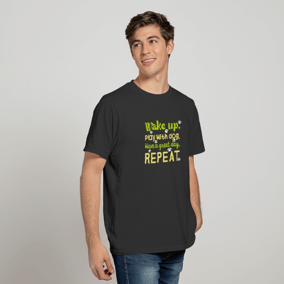 Wake Up, Play With Dog, Have A Great Day, Repeat T-shirt