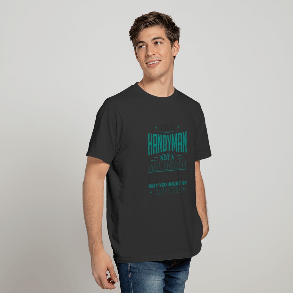 I'm A Handyman Not A Magician But I can See Why T-shirt