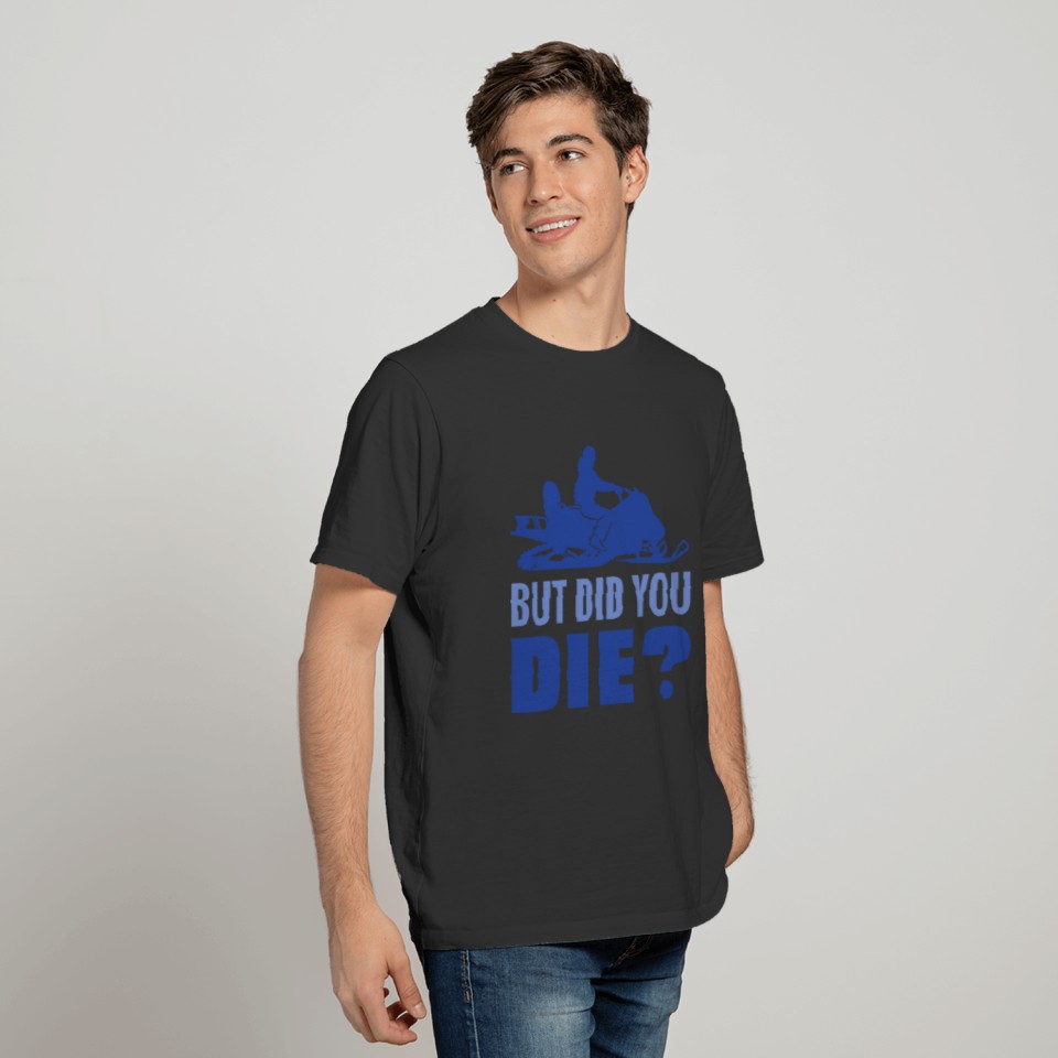 but did you die? snowmobile ride quote T-shirt
