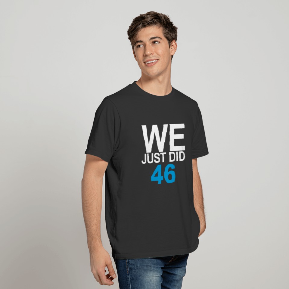 we just did 46 shirt T-shirt