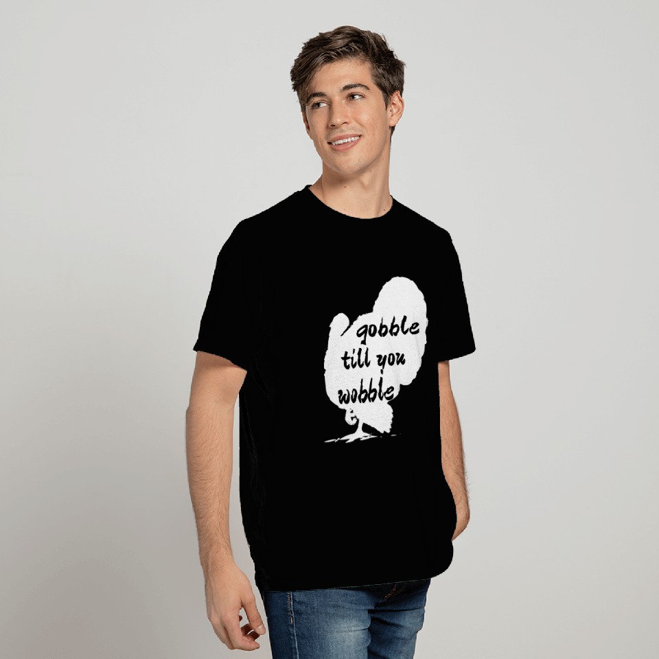 GOBBLE TILL YOU WOBBLE. T Shirts