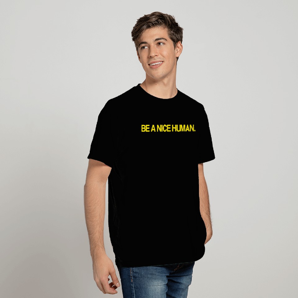 BE A NICE HUMAN T Shirts