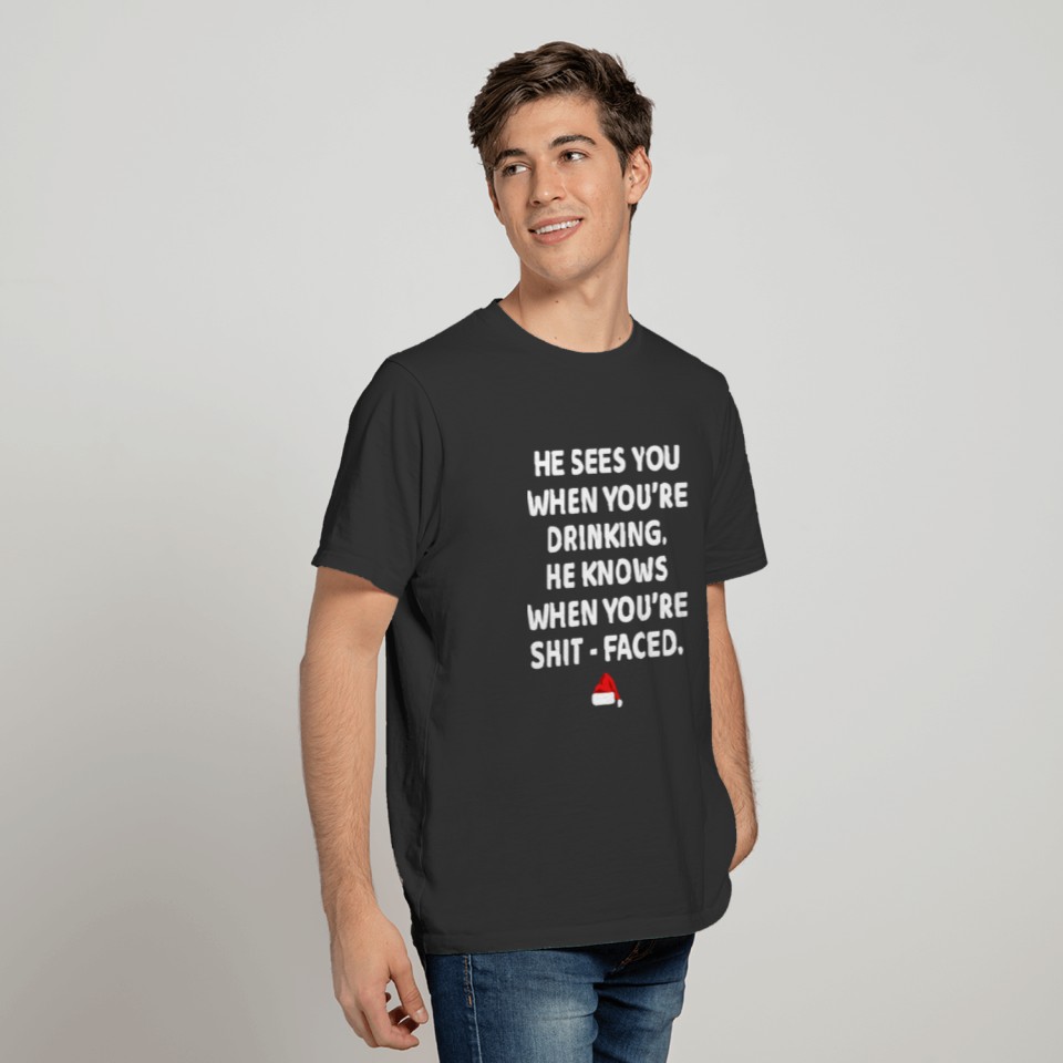 He Sees You When Youre Drinking Youre Shit Faced T-shirt