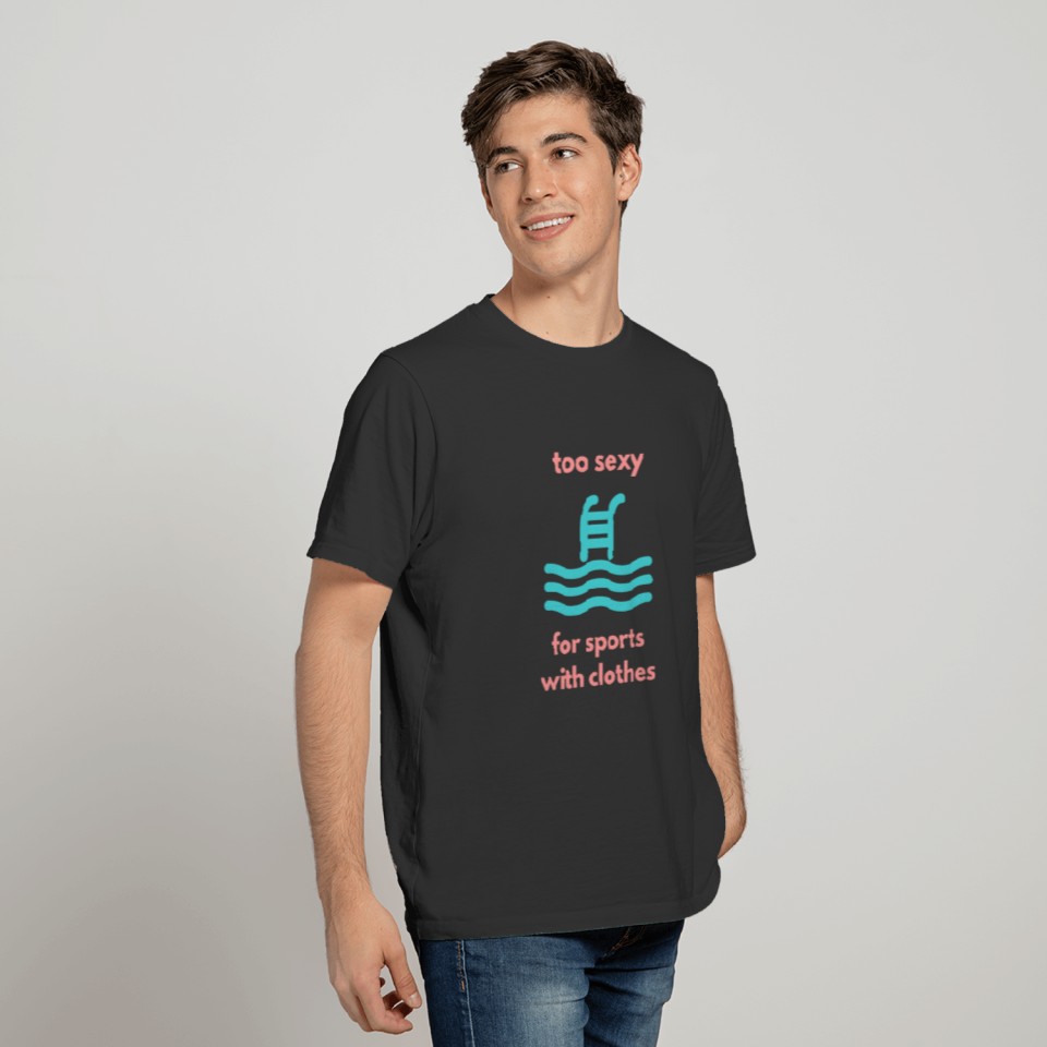 Too sexy for sport with clothes | swim T-shirt