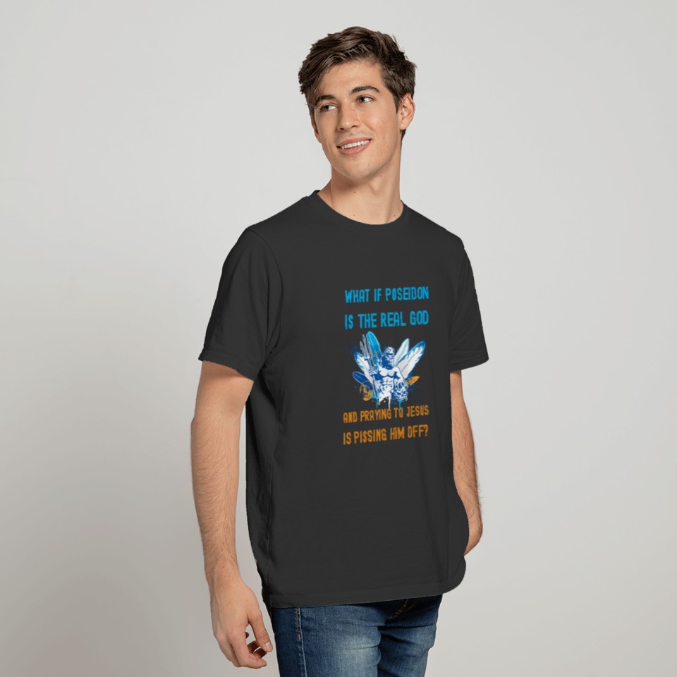 What If Poseidon Is the Real God? T-shirt
