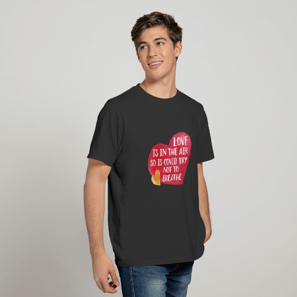 Love is in the air so is covid try not to breathe T-shirt