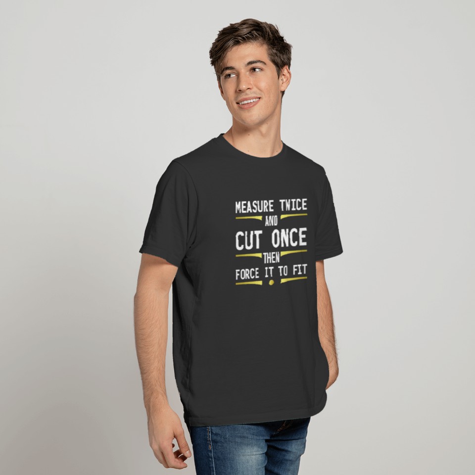 Measure Twice Cut Once Funny Woodworker Gift T-shirt