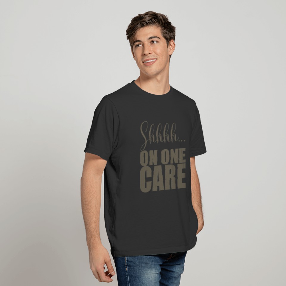 SHHH NO ONE CARE T-shirt