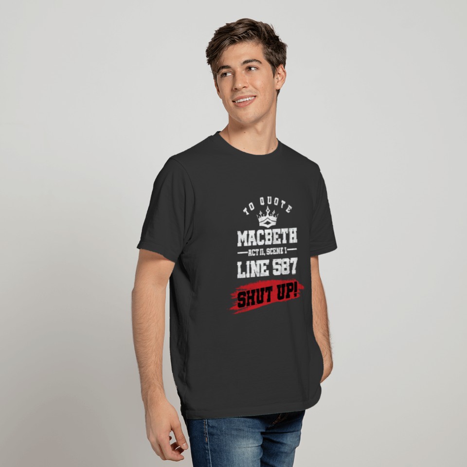 Funny Sarcastic Quote Macbeth Line 587 Shut Up T-shirt