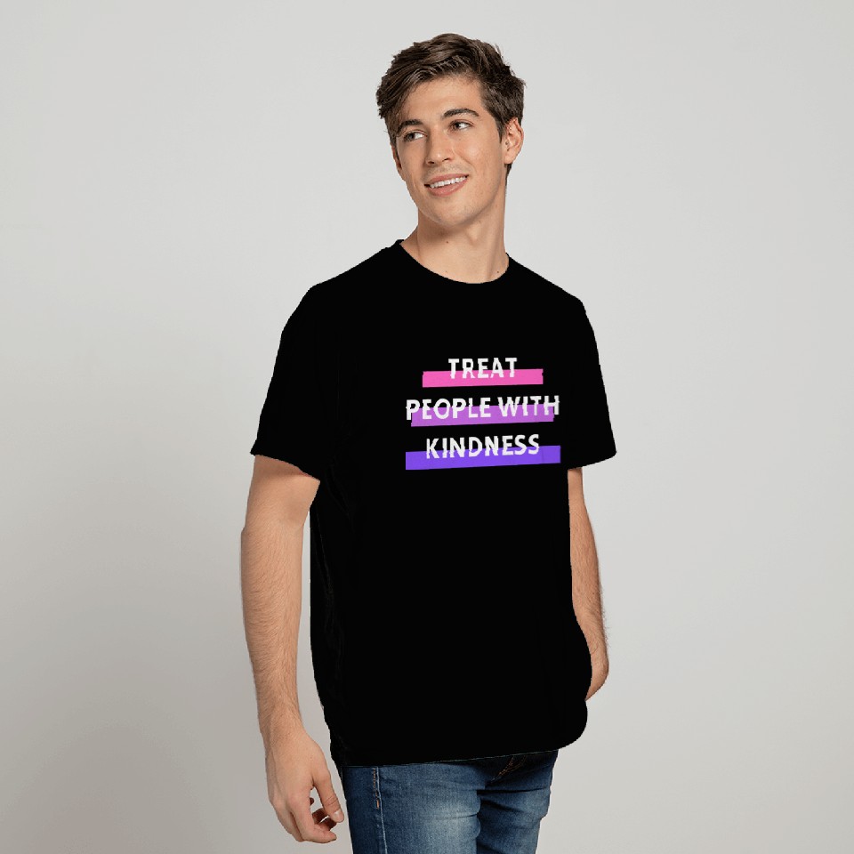 TREAT PEOPLE WITH KINDNESS T Shirts