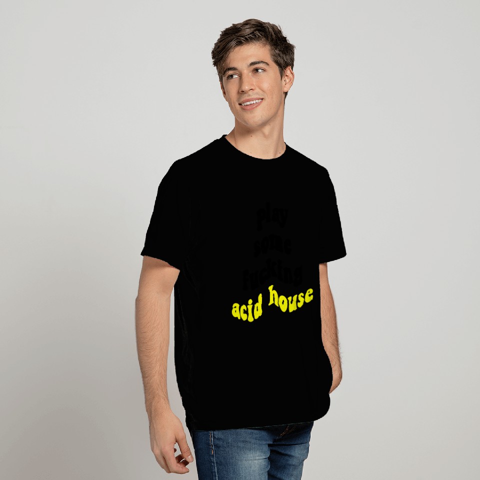 Play Some Fucking Acid House T Shirts