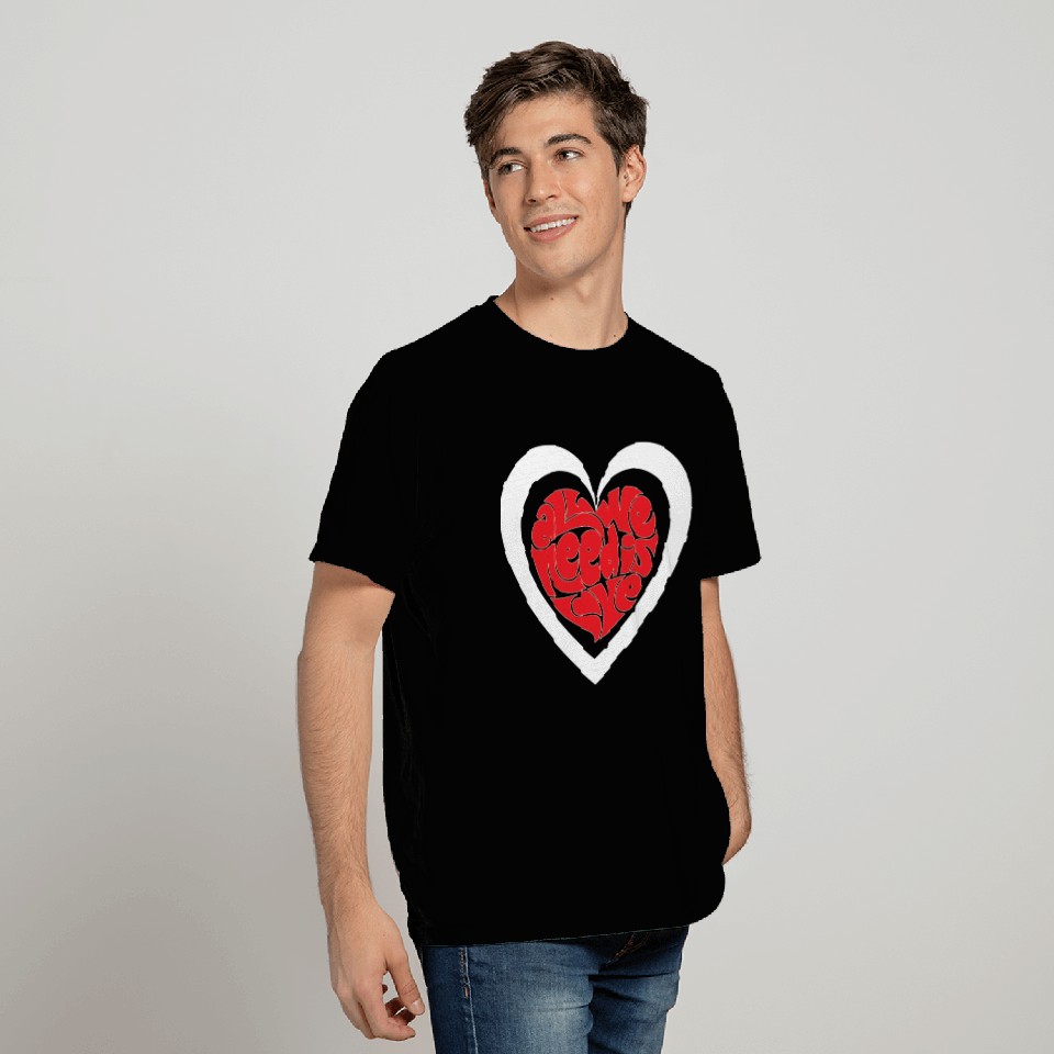 All we need is love T Shirts for sale