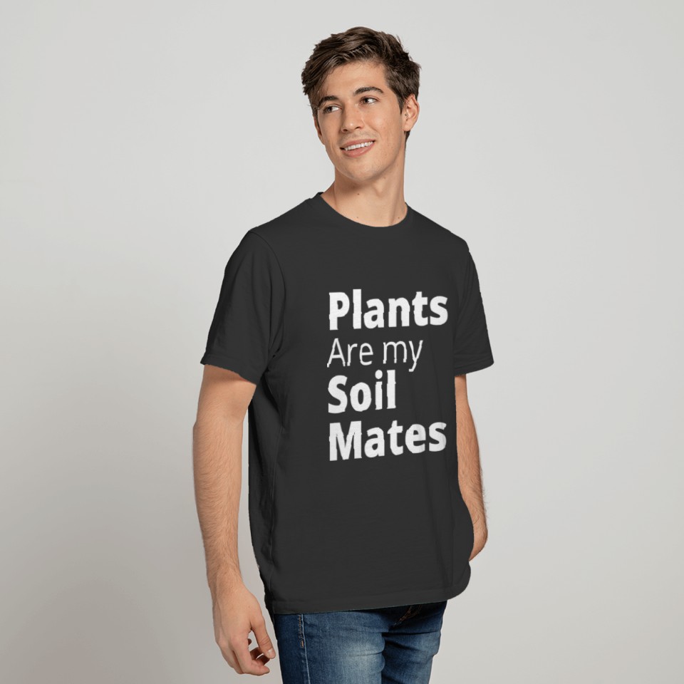 Plants Are My Soil Mates, Text Block T Shirts