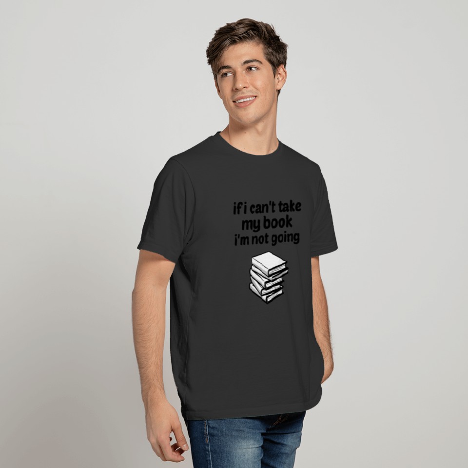 If I can't take my book I'm not going T-shirt