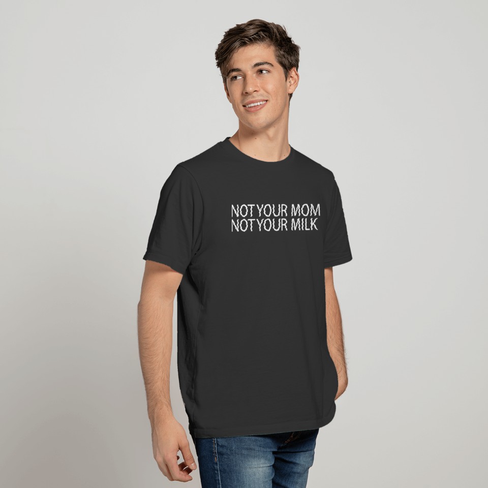 White Quote Not your mom not your milk T-shirt