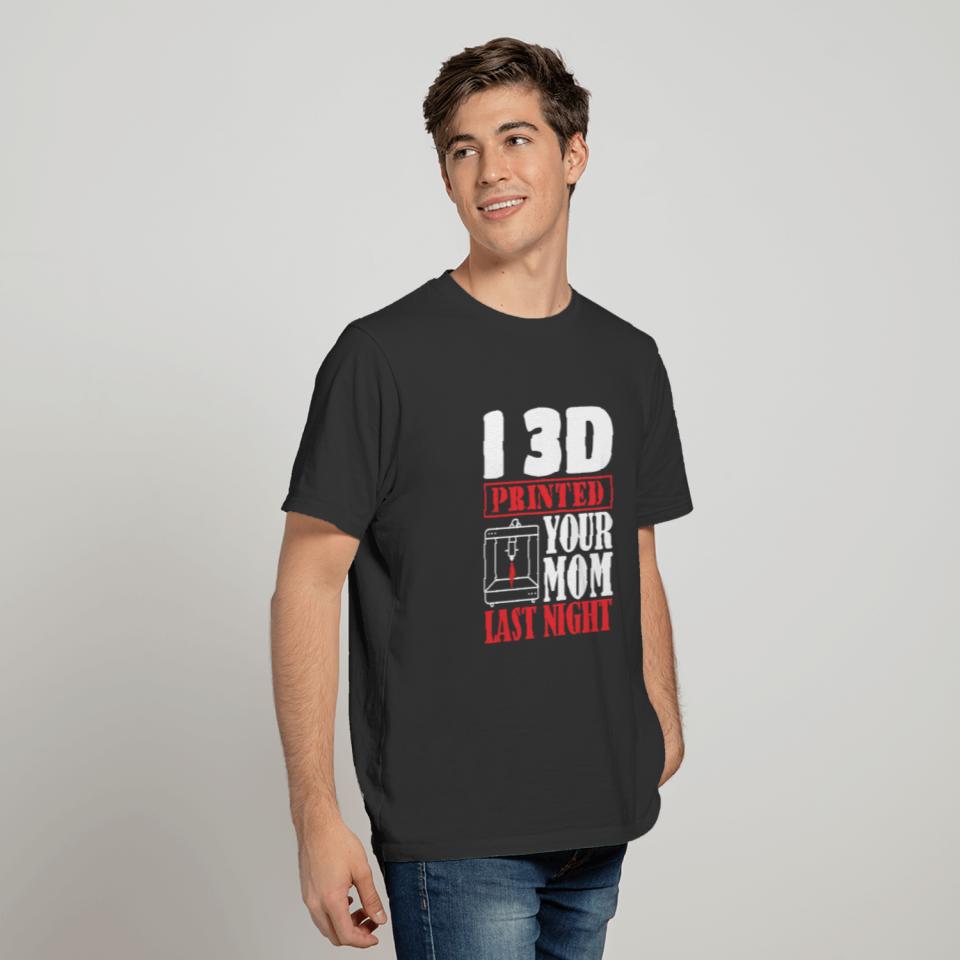 3D Printing 3D Printer I 3D Printed Your Mom T-shirt