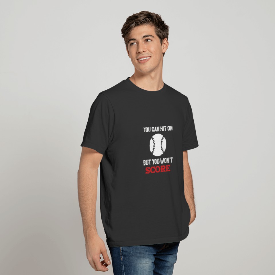 You can hit on but you wont score baseball gift T-shirt