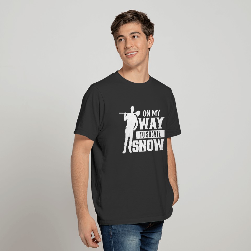 On My Way To Shovel Snow Snow Shoveling Job Funny T-shirt