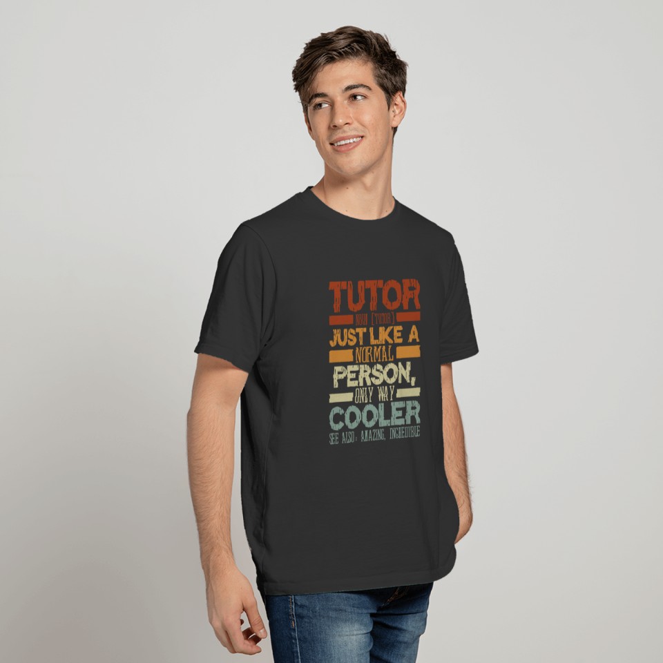Tutor Just Like A Normal Person, Only Way Cooler T-shirt