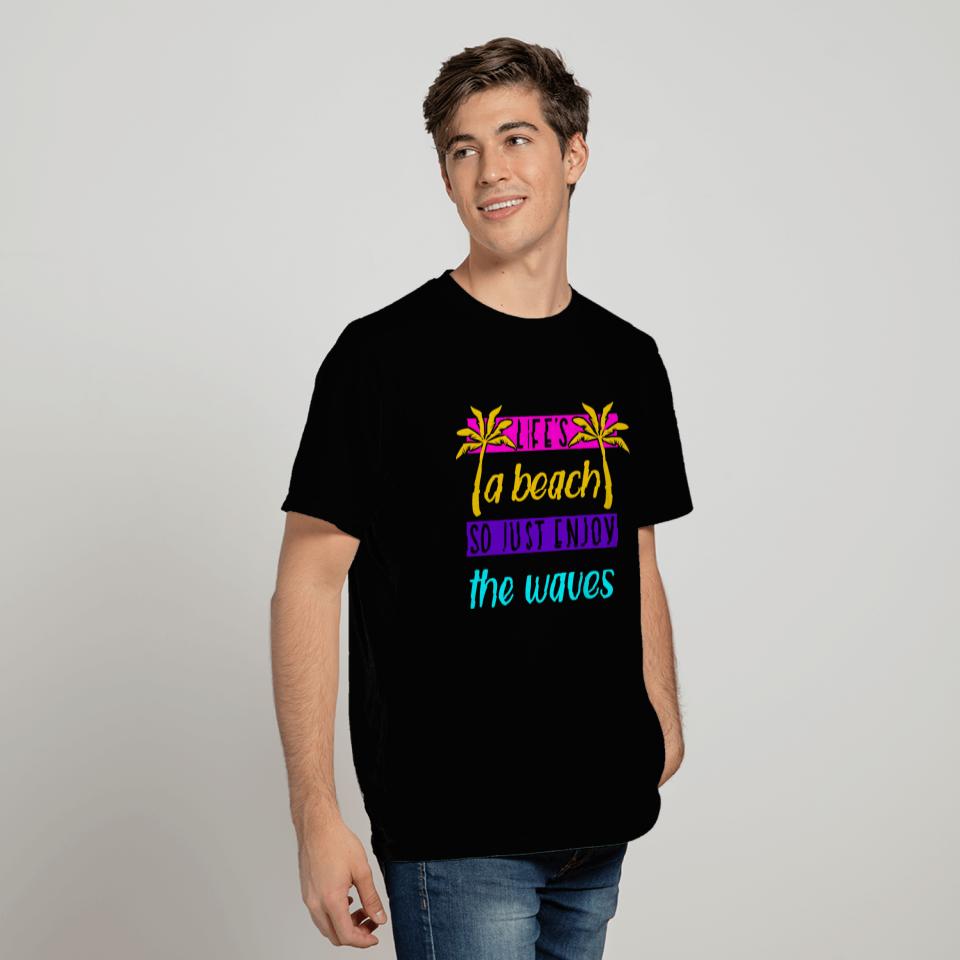 Life's a beach so just enjoy the waves T Shirts