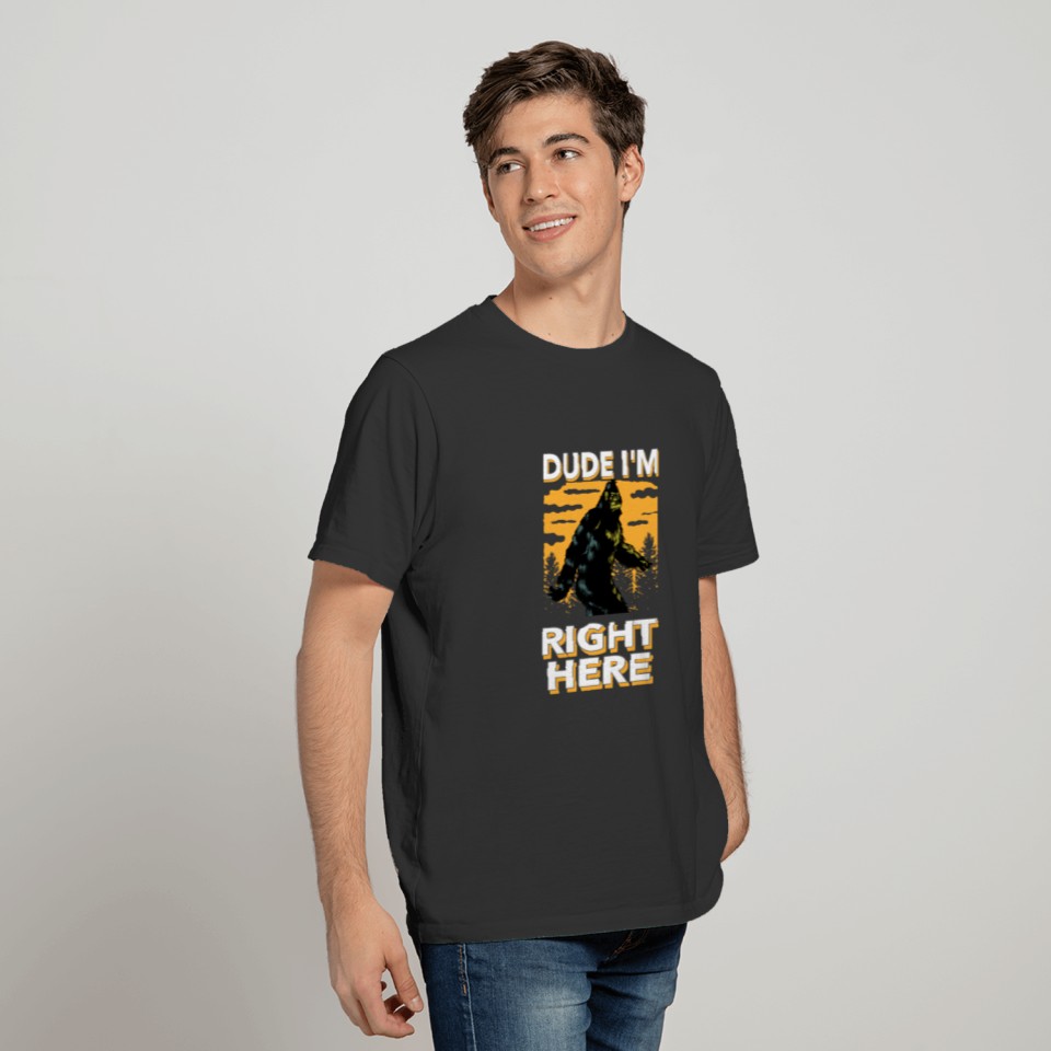 dude i'm right here T-shirt