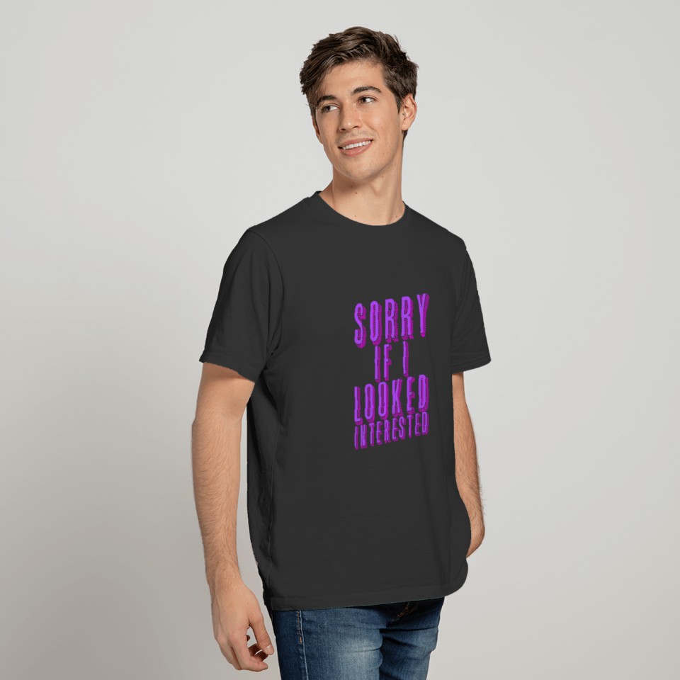 sorry if I looked interested T-shirt