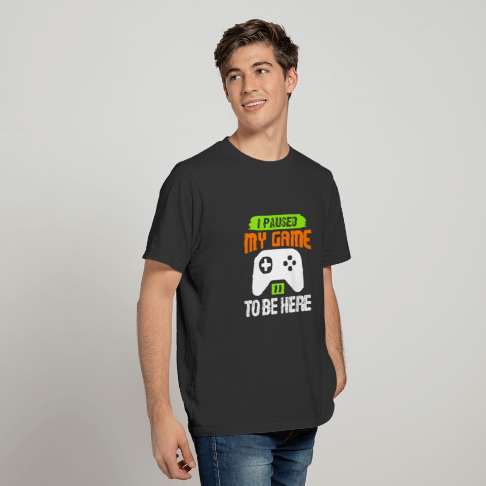 I PAUSED MY GAME TO BE HERE VIDEO GAMES GAMER T-shirt