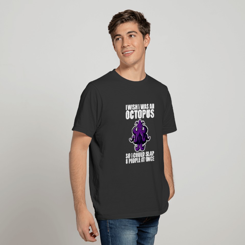 I Wish I Was An Octopus So I Could Slap 8 People T-shirt