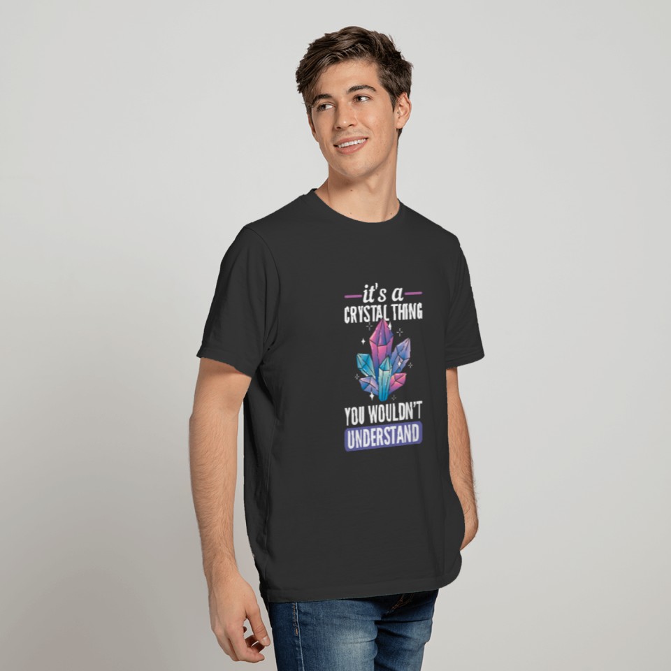 It's a Crystal Thing. You wouldn't understand T-shirt