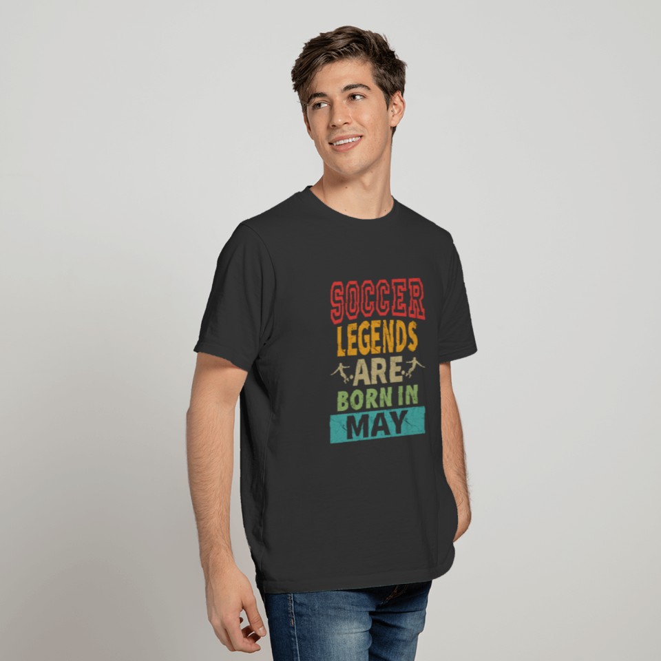 Soccer Legends Are Born In May - Birthday T-shirt