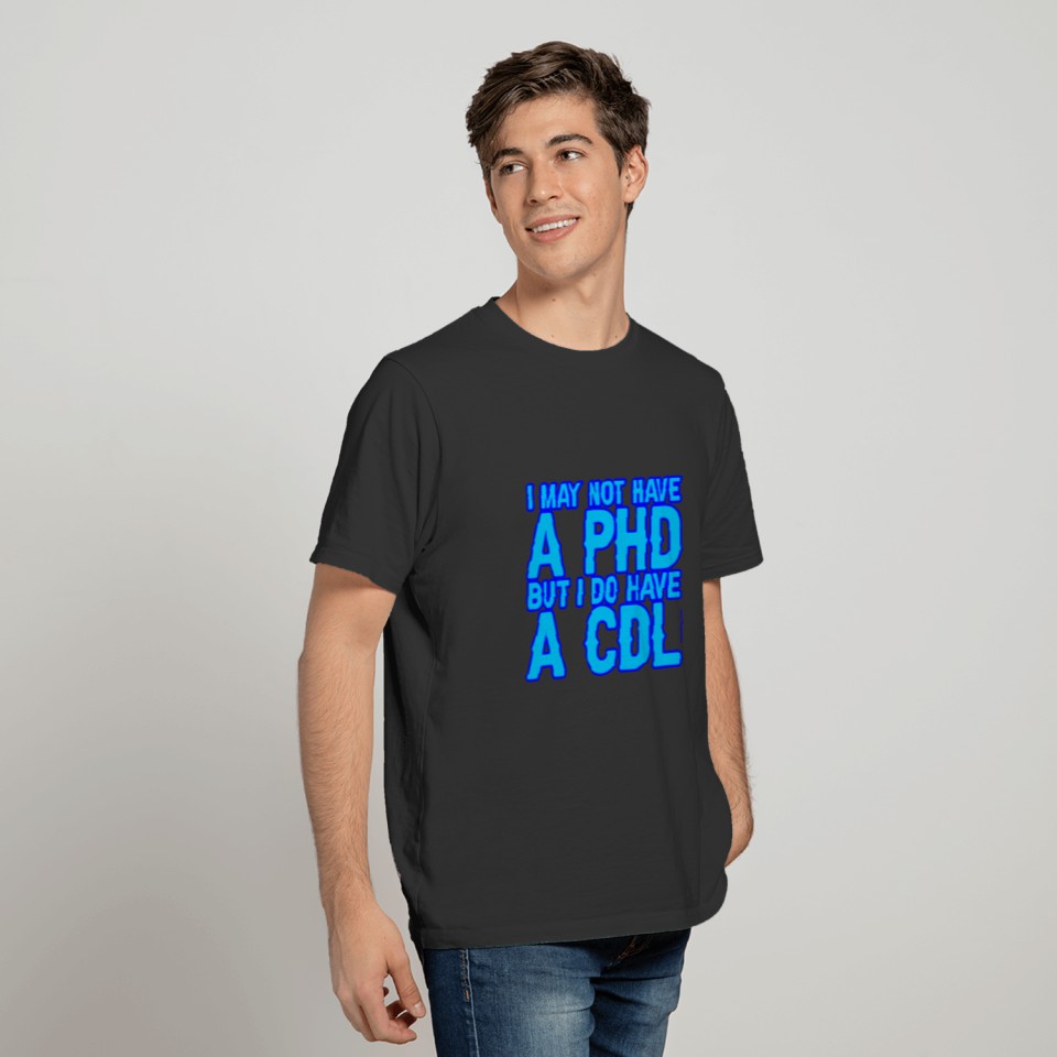 I May Not Have A Phd But I Do Have A Cdl 3 T-shirt