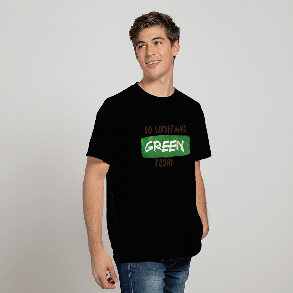 Do Something GREEN Today for our environment. T Shirts