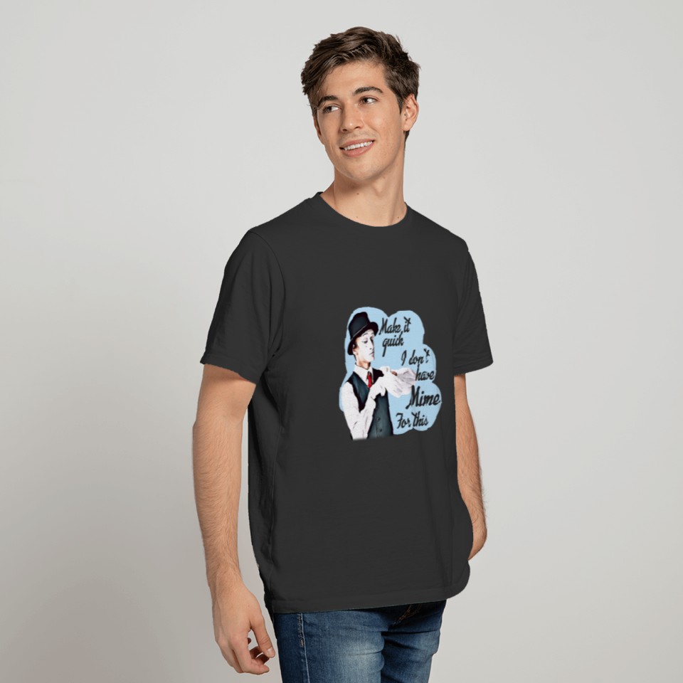 Make It Quick I Don't Have Mime For This funny pun T-shirt