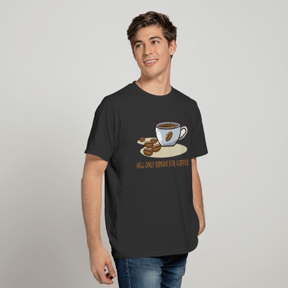 Will Only Remove For Coffee T-shirt