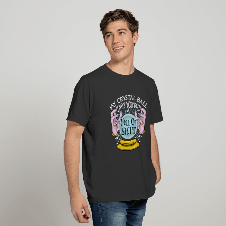 My Crystal Ball Says You'Re Full Of Shit Fortune T T-shirt