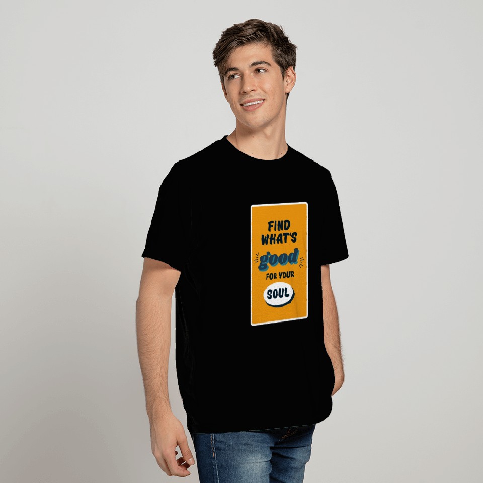 Find What's Good For Your Soul T Shirts