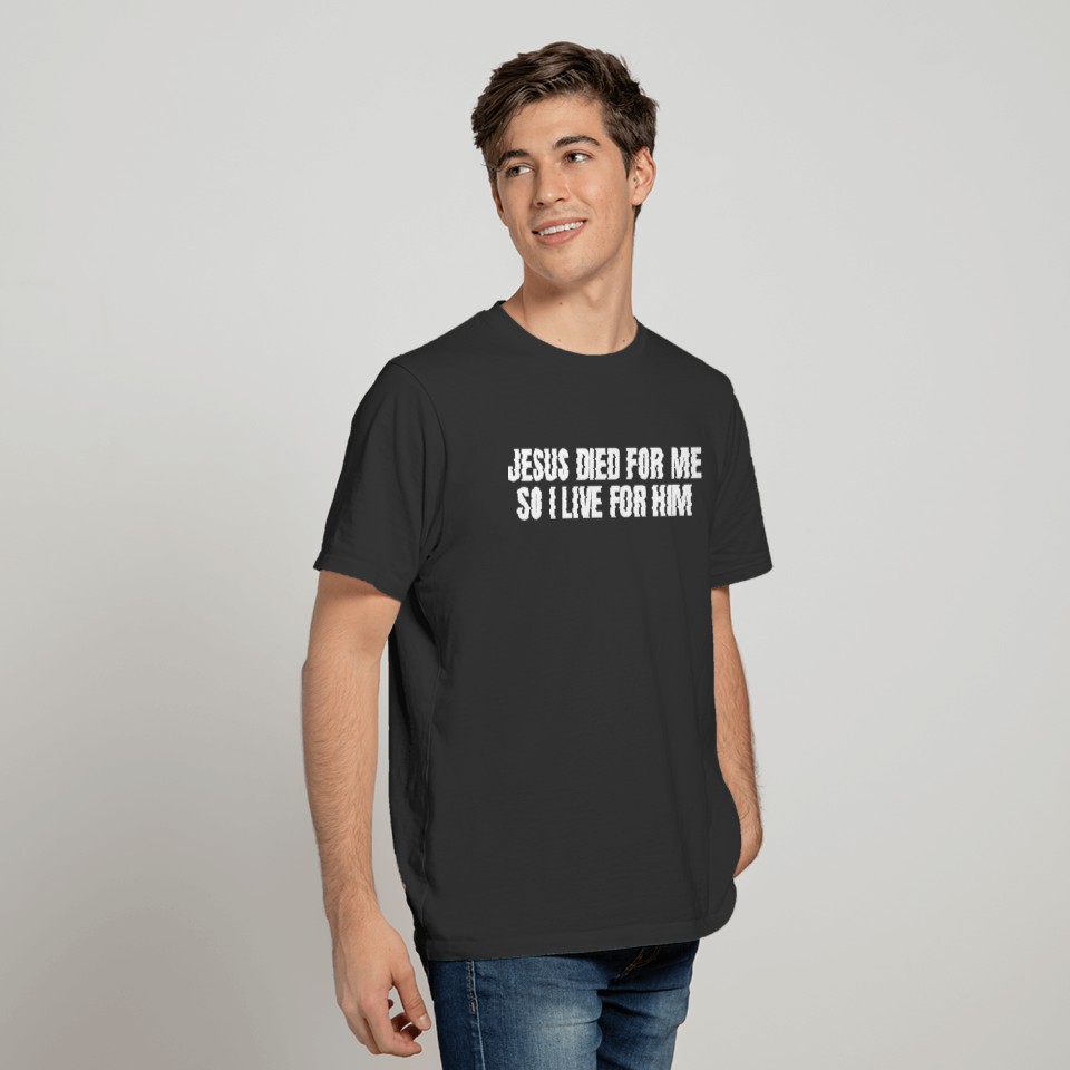 Jesus Died For Me So I Live For Him Worship Quotes T-shirt