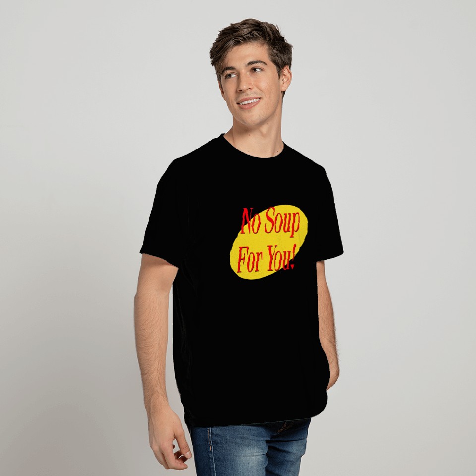 No Soup For You! T Shirts