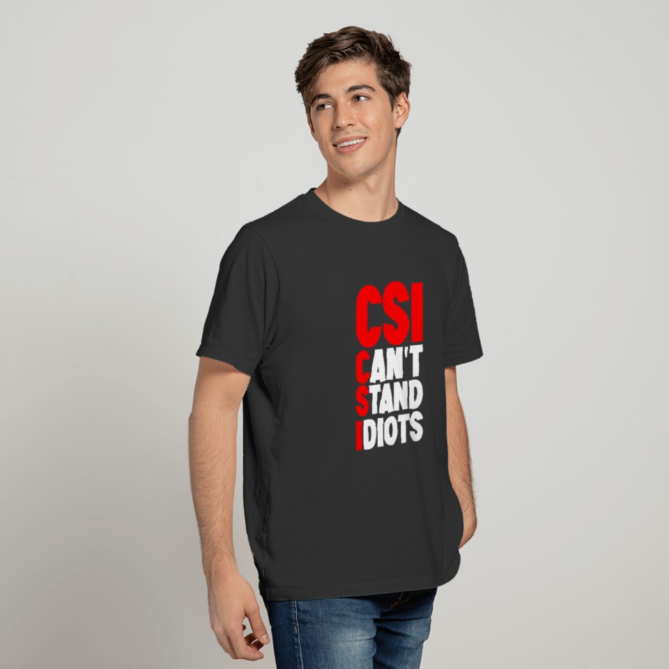 CSI Can't Stand Idiots 4 T-shirt