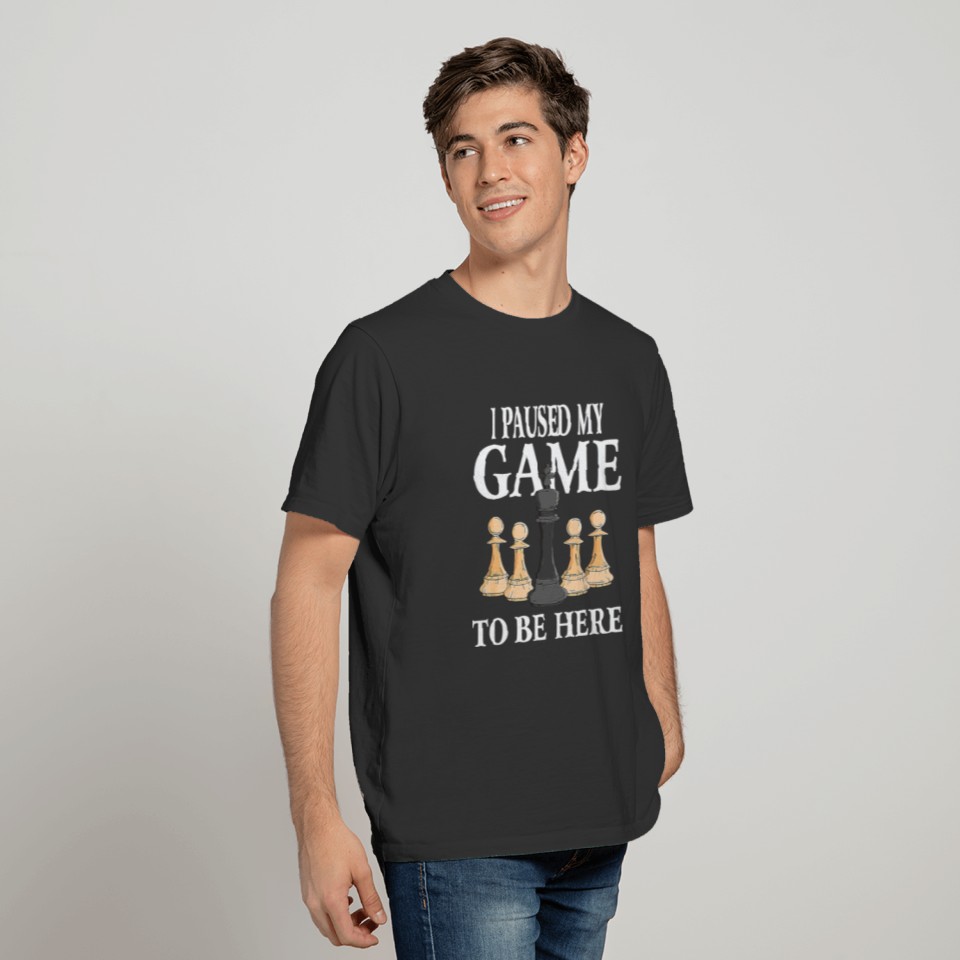 I Paused My Game To Be Here Chess Gamer T-shirt